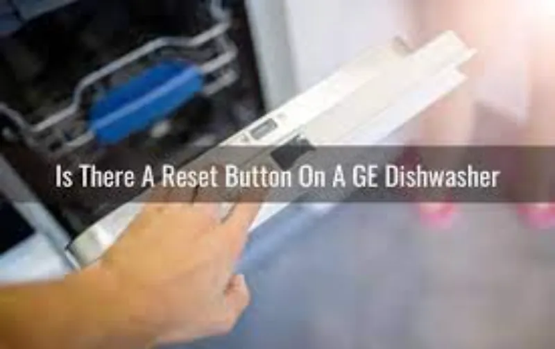 Does Ge Dishwasher Have a Reset Button: Your Ultimate Guide
